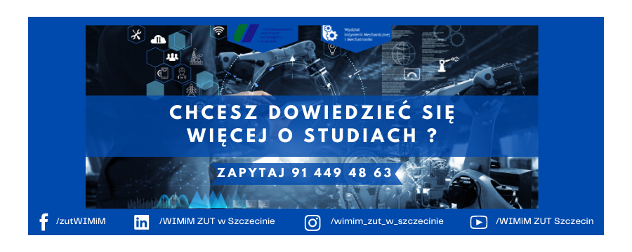 Informacje o studiach
telefon 914494863
facebook zutWIMiM
linkedin WIMiM ZUT w Szczecinie
instagram wimim_zut_w_szczecinie
youtube WIMiM ZUT Szczecin